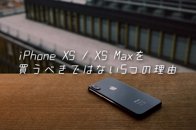 iPhoneXS／XS Maxを買うべきでない5つの理由の記事のアイキャッチ-2