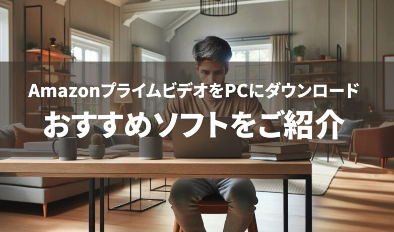 AmazonプライムビデオをPCにダウンロードして視聴するおすすめソフト【StreamByte Amazon 動画ダウンローダー】